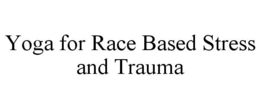 YOGA FOR RACE BASED STRESS AND TRAUMA trademark