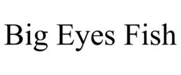 BIG EYES FISH trademark