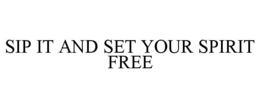 SIP IT AND SET YOUR SPIRIT FREE trademark
