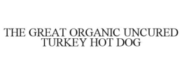 THE GREAT ORGANIC UNCURED TURKEY HOT DOG trademark