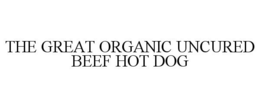 THE GREAT ORGANIC UNCURED BEEF HOT DOG trademark