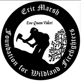 ERIC MARSH FOUNDATION FOR WILDLAND FIREFIGHTERS ESSE QUAM VIDERI 19 trademark
