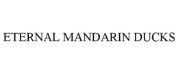 ETERNAL MANDARIN DUCKS trademark