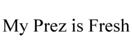 MY PREZ IS FRESH trademark