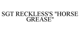 SGT RECKLESS'S "HORSE GREASE" trademark