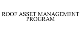 ROOF ASSET MANAGEMENT PROGRAM trademark