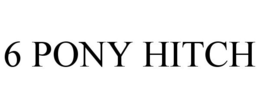 6 PONY HITCH trademark