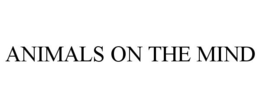 ANIMALS ON THE MIND trademark