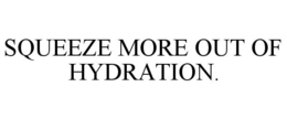 SQUEEZE MORE OUT OF HYDRATION. trademark