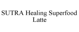 SUTRA HEALING SUPERFOOD LATTE trademark