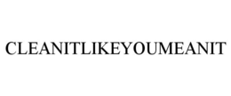 CLEANITLIKEYOUMEANIT trademark
