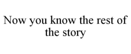 NOW YOU KNOW THE REST OF THE STORY trademark