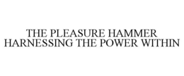 THE PLEASURE HAMMER HARNESSING THE POWER WITHIN trademark