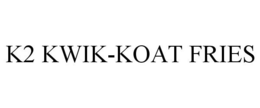 K2 KWIK-KOAT FRIES trademark
