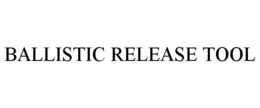 BALLISTIC RELEASE TOOL trademark