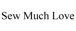 SEW MUCH LOVE trademark