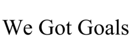 WE GOT GOALS trademark
