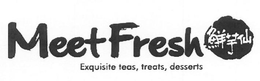MEET FRESH EXQUISITE TEAS, TREATS, DESSERTS trademark