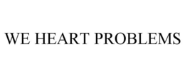 WE HEART PROBLEMS trademark