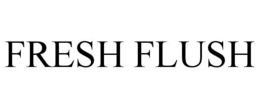 FRESH FLUSH trademark