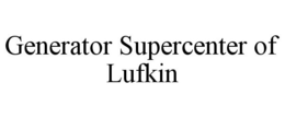 GENERATOR SUPERCENTER OF LUFKIN trademark