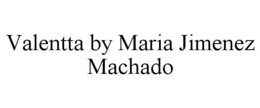 VALENTTA BY MARIA JIMENEZ MACHADO trademark
