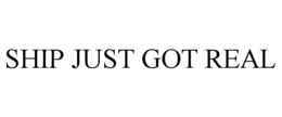 SHIP JUST GOT REAL trademark