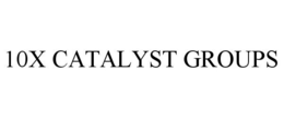 10X CATALYST GROUPS trademark
