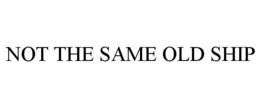 NOT THE SAME OLD SHIP trademark
