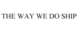 THE WAY WE DO SHIP trademark