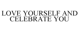 LOVE YOURSELF AND CELEBRATE YOU trademark