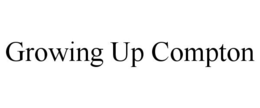 GROWING UP COMPTON trademark