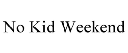 NO KID WEEKEND trademark