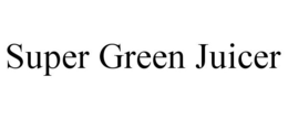 SUPER GREEN JUICER trademark