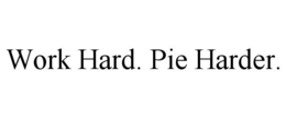 WORK HARD. PIE HARDER. trademark