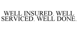 WELL INSURED. WELL SERVICED. WELL DONE. trademark