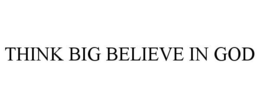THINK BIG BELIEVE IN GOD trademark
