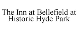 THE INN AT BELLEFIELD AT HISTORIC HYDE PARK trademark