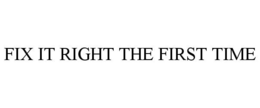 FIX IT RIGHT THE FIRST TIME trademark
