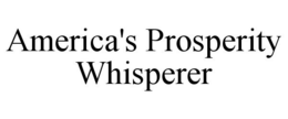 AMERICA'S PROSPERITY WHISPERER trademark