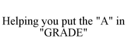 HELPING YOU PUT THE "A" IN "GRADE" trademark