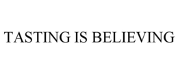 TASTING IS BELIEVING trademark
