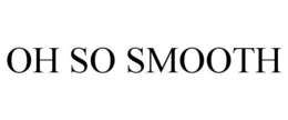 OH SO SMOOTH trademark