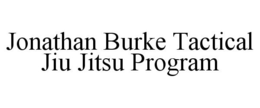JONATHAN BURKE TACTICAL JIU JITSU PROGRAM trademark