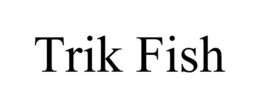 TRIK FISH trademark