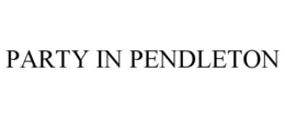 PARTY IN PENDLETON trademark