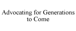 ADVOCATING FOR GENERATIONS TO COME trademark