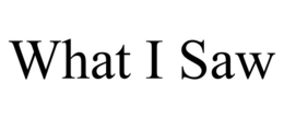 WHAT I SAW trademark