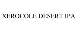 XEROCOLE DESERT IPA trademark