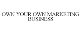 OWN YOUR OWN MARKETING BUSINESS trademark